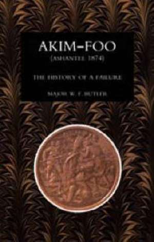 Akim-Foo the History of a Failure (Gold Coast 1873-74 Campaign) de W. F. Butler