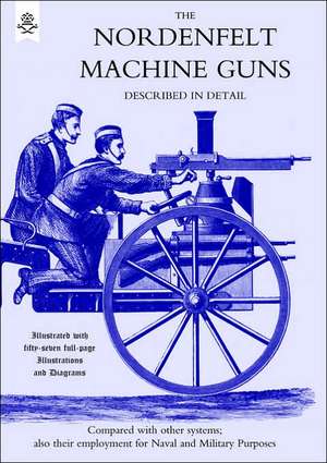 Nordenfeldt Machine Gunsdescribed in Detail: A Practical Treatise on the Sabre (1889) de Thorsten Nordenfelt