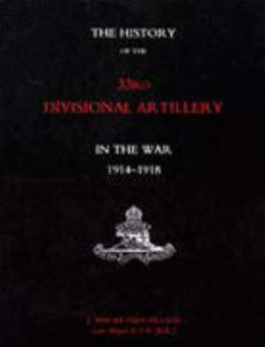 HISTORY of the 33rd DIVISIONAL ARTILLERY in the War 1914-1918 de Late Major J. Macartney-Filgate