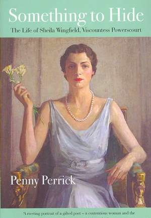 Something to Hide: Life of Sheila Wingfield, Viscountess Powerscourt de Penny Perrick