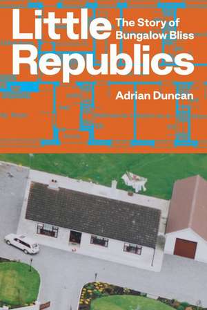 Little Republics: The Story of Bungalow Bliss de Adrian Duncan