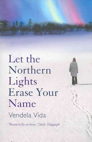 Let the Northern Lights Erase Your Name de Vendela Vida