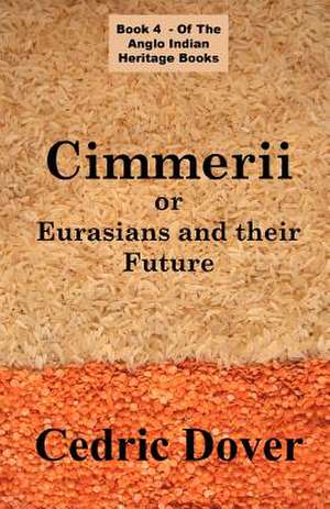 Cimmerii or Eurasians and Their Future: An Anglo Indian Heritage Book de Cedric Dover