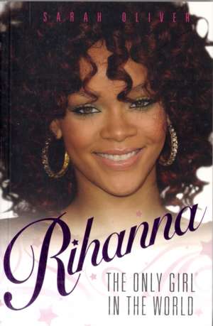 Rihanna: The Only Girl in the World de Sarah Oliver