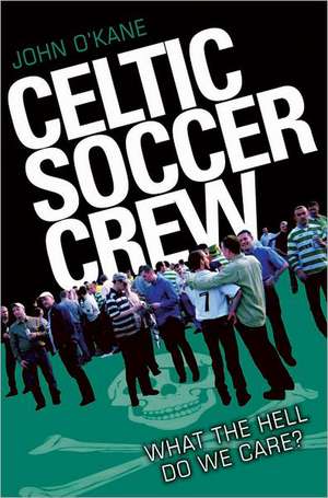 Celtic Soccer Crew: What the Hell Do We Care? de John O'Kane