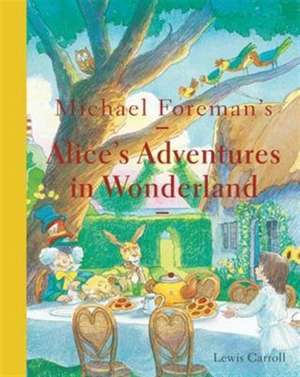 Michael Foreman's Alice's Adventures in Wonderland (2015 edition) de Lewis Carroll