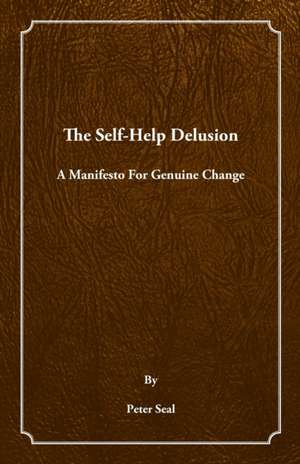 The Self-Help Delusion de Peter Seal