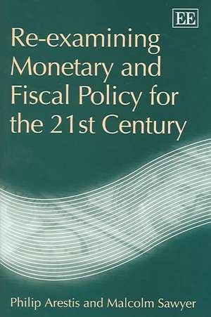 Re–examining Monetary and Fiscal Policy for the 21st Century de Philip Arestis