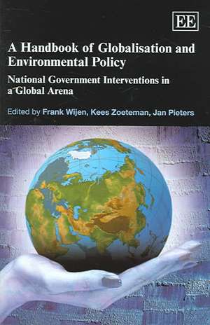 A Handbook of Globalisation and Environmental Po – National Government Interventions in a Global Arena de Frank Wijen