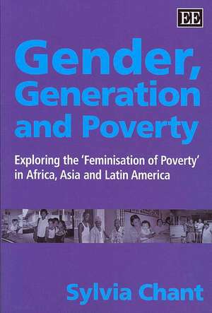 Gender, Generation and Poverty – Exploring the ′Feminisation of Poverty′ in Africa, Asia and Latin America de Sylvia Chant