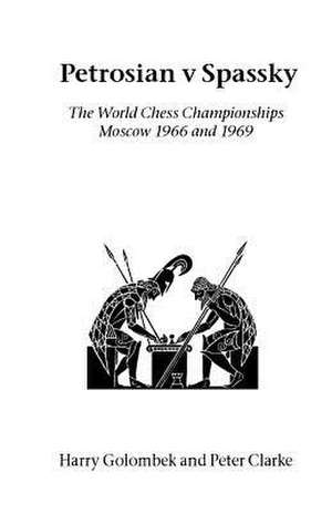 Petrosian V Spassky: The World Championships 1966 and 1969 de Peter Clarke