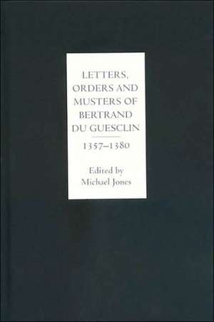 Letters, Orders and Musters of Bertrand du Guesclin, 1357–1380 de Michael Jones