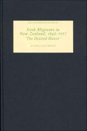 Irish Migrants in New Zealand, 1840–1937 – `The Desired Haven` de Angela Mccarthy