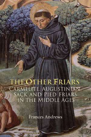 The Other Friars – The Carmelite, Augustinian, Sack and Pied Friars in the Middle Ages de Frances Andrews