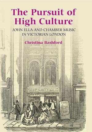 The Pursuit of High Culture – John Ella and Chamber Music in Victorian London de Christina Bashford