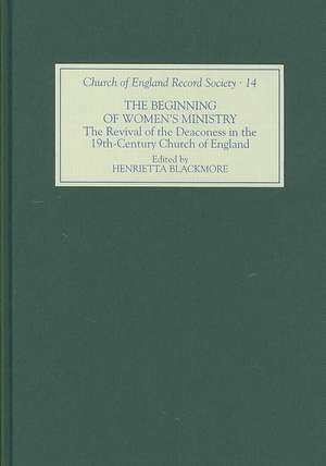 The Beginning of Women`s Ministry – The Revival of the Deaconess in the Nineteenth–Century Church of England de Henrietta Blackmore