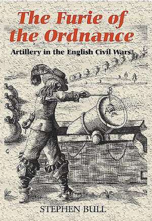 `The Furie of the Ordnance` – Artillery in the English Civil Wars de Stephen Bull