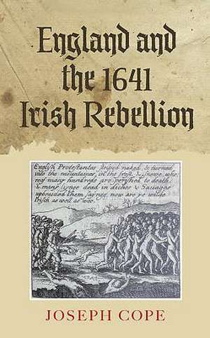 England and the 1641 Irish Rebellion de Joseph Cope