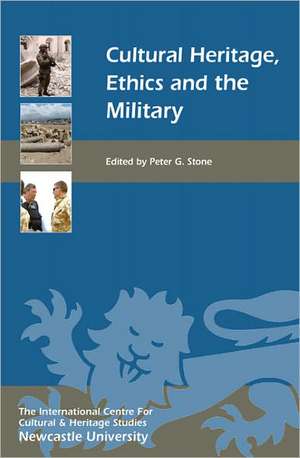 Cultural Heritage, Ethics, and the Military de Peter G. Stone