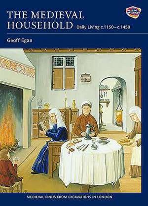 The Medieval Household – Daily Living c.1150–c.1450 de Geoff Egan