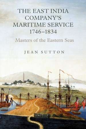 The East India Company`s Maritime Service, 1746– – Masters of the Eastern Seas de Jean Sutton