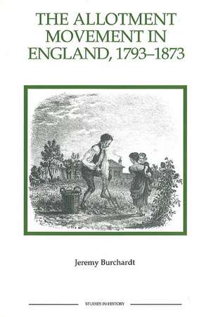 The Allotment Movement in England, 1793–1873 de Jeremy Burchardt