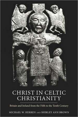 Christ in Celtic Christianity – Britain and Ireland from the Fifth to the Tenth Century de Michael W. Herren