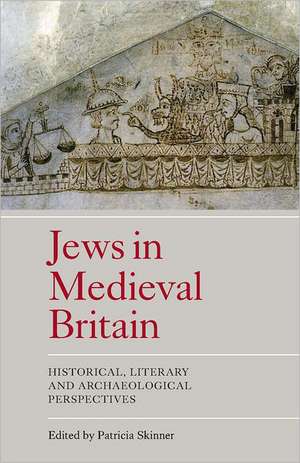 Jews in Medieval Britain – Historical, Literary and Archaeological Perspectives de Patricia Skinner