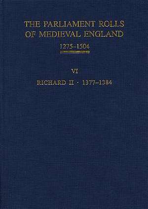 The Parliament Rolls of Medieval England, 1275–1 – VI: Richard II. 1377–1384 de Geoffrey H Martin