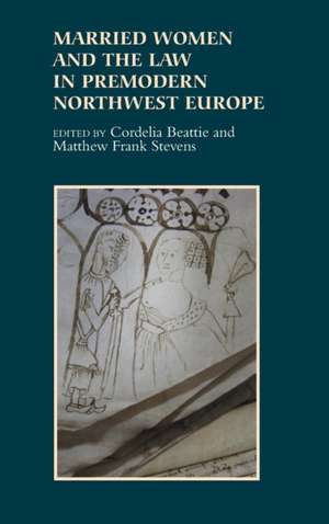 Married Women and the Law in Premodern Northwest Europe de Cordelia Beattie