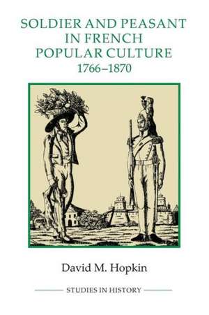 Soldier and Peasant in French Popular Culture, 1766–1870 de David M. Hopkin