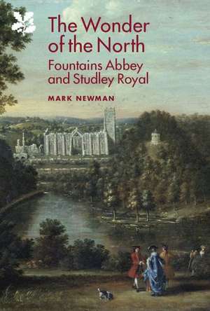 The Wonder of the North – Fountains Abbey and Studley Royal de Mark Newman