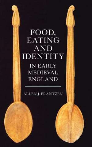 Food, Eating and Identity in Early Medieval England de Allen J. Frantzen