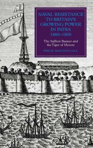 Naval Resistance to Britain`s Growing Power in I – The Saffron Banner and the Tiger of Mysore de Philip Macdougall