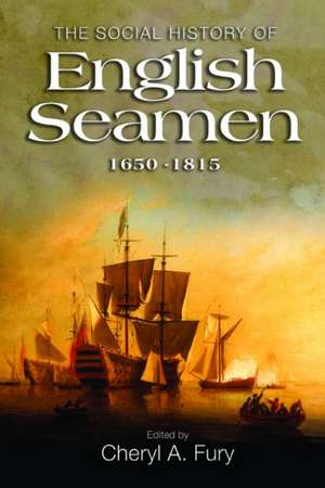 The Social History of English Seamen, 1650–1815 de Cheryl Cheryl Fury