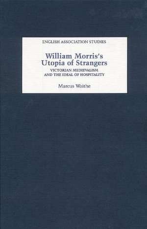 William Morris′s Utopia of Strangers – Victorian Medievalism and the Ideal of Hospitality de Marcus Waithe