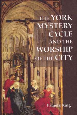 The York Mystery Cycle and the Worship of the City de Pamela M. King