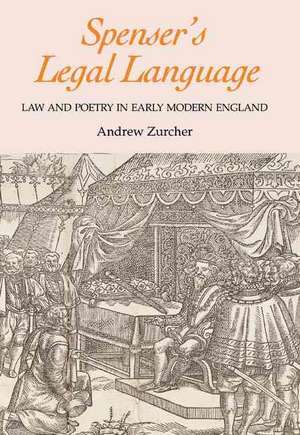 Spenser′s Legal Language – Law and Poetry in Early Modern England de Andrew Zurcher