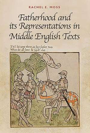 Fatherhood and its Representations in Middle English Texts de Rachel E. Moss