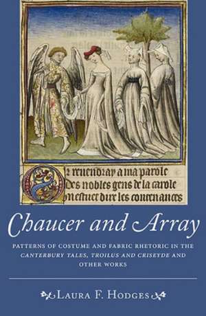 Chaucer and Array – Patterns of Costume and Fabric Rhetoric in The Canterbury Tales, Troilus and Criseyde and Other Works de Laura F. Hodges