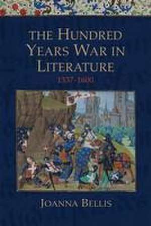 The Hundred Years War in Literature, 1337–1600 de Joanna Bellis