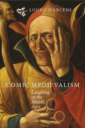 Comic Medievalism – Laughing at the Middle Ages de Louise D`arcens