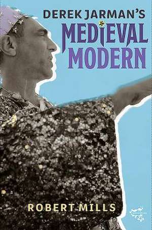 Derek Jarman`s Medieval Modern de Robert Mills