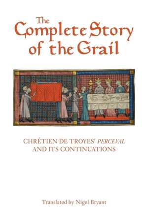 The Complete Story of the Grail – Chrétien de Troyes` Perceval and its continuations de Chrétien De Troyes