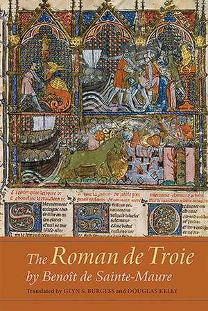 The Roman de Troie by Benoît de Sainte–Maure – A Translation de Glyn S. Burgess