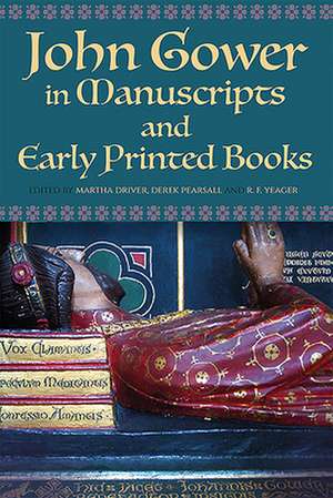 John Gower in Manuscripts and Early Printed Books de Martha W. Driver