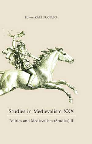 Studies in Medievalism XXX – Politics and Medievalism (Studies) II de Karl Fugelso