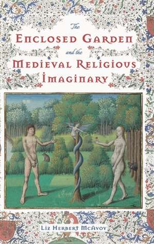 The Enclosed Garden and the Medieval Religious Imaginary de Liz Herbert Mcavoy