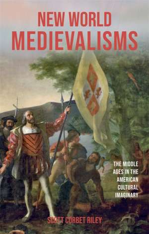 New World Medievalisms de Scott Corbet Riley