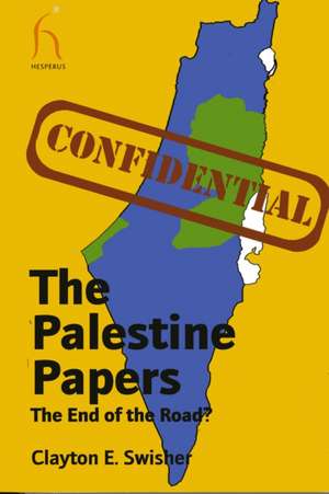 The Palestine Papers: The End of the Road? de Clayton E. Swisher